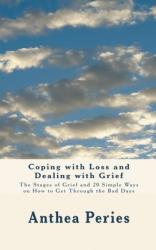  Coping with Loss and Dealing with Grief: The Stages of Grief and 20 Simple Ways on How to Get Through the Bad Days 