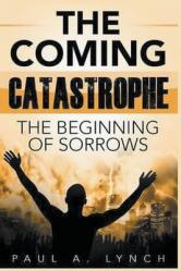  The Coming Catastrophe: The Beginning Of Sorrow 