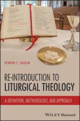  A Re-Introduction to Liturgical Theology: A Definition, Methodology, and Approach 