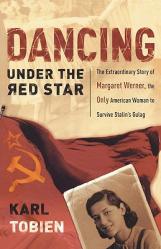  Dancing Under the Red Star: The Extraordinary Story of Margaret Werner, the Only American Woman to Survive Stalin\'s Gulag 
