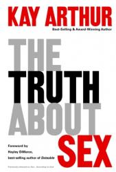  The Truth about Sex: What the World Won\'t Tell You and God Wants You to Know 