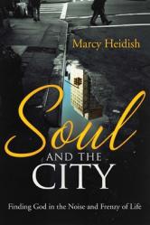  Soul and the City: Finding God in the Noise and Frenzy of Life 