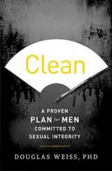  Clean: A Proven Plan for Men Committed to Sexual Integrity 