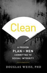  Clean: A Proven Plan for Men Committed to Sexual Integrity 
