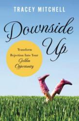  Downside Up: Transform Rejection Into Your Golden Opportunity 