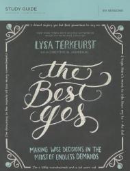  The Best Yes Bible Study Guide: Making Wise Decisions in the Midst of Endless Demands 