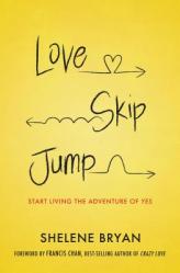  Love, Skip, Jump: Start Living the Adventure of Yes 