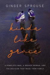  Kinda Like Grace: A Homeless Man, a Broken Woman, and the Decision That Made Them Family 