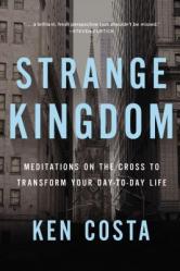  Strange Kingdom: Meditations on the Cross to Transform Your Day to Day Life 