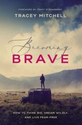  Becoming Brave: How to Think Big, Dream Wildly, and Live Fear-Free 