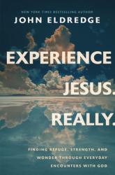  Experience Jesus. Really: Finding Refuge, Strength, and Wonder Through Everyday Encounters with God 