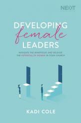  Developing Female Leaders: Navigate the Minefields and Release the Potential of Women in Your Church 