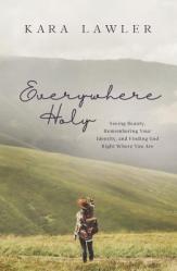  Everywhere Holy: Seeing Beauty, Remembering Your Identity, and Finding God Right Where You Are 