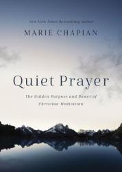  Quiet Prayer: The Hidden Purpose and Power of Christian Meditation 