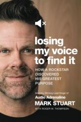  Losing My Voice to Find It: How a Rockstar Discovered His Greatest Purpose 