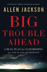  Big Trouble Ahead: A Real Plan for Flourishing in a Time of Fear and Deception 