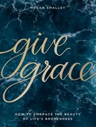  Give Grace: How to Embrace the Beauty of Life\'s Brokenness 