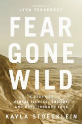  Fear Gone Wild: A Story of Mental Illness, Suicide, and Hope Through Loss 