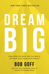  Dream Big: Know What You Want, Why You Want It, and What You\'re Going to Do about It 