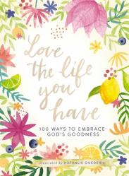  Love the Life You Have: 100 Ways to Embrace God\'s Goodness (a 100-Day Devotional with Inspirational Readings, Poems, and Scriptures) 