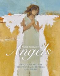  Anne Neilson\'s Angels: Devotions and Art to Encourage, Refresh, and Inspire 