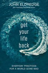  Get Your Life Back: Everyday Practices for a World Gone Mad 