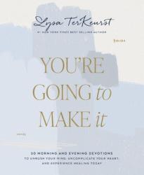  You\'re Going to Make It: 50 Morning and Evening Devotions to Unrush Your Mind, Uncomplicate Your Heart, and Experience Healing Today (a 50-Day Devotio 