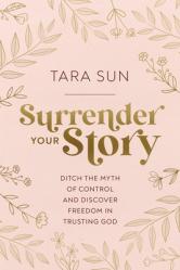  Surrender Your Story: Ditch the Myth of Control and Discover Freedom in Trusting God 