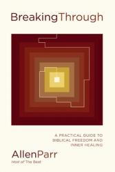  Breaking Through: A Practical Guide to Biblical Freedom and Inner Healing 
