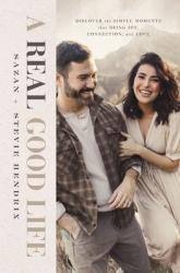  A Real Good Life: Discover the Simple Moments That Bring Joy, Connection, and Love 