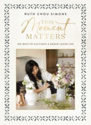  This Moment Matters: 100 Ways to Cultivate a Grace-Laced Life 