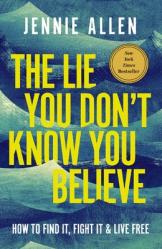  The Lie You Don\'t Know You Believe: How to Find It, Fight It, and Live Free 