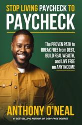  Stop Living Paycheck to Paycheck: The Proven Path to Break Free from Debt, Build Real Wealth, and Live Free on Any Income 