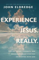  Experience Jesus. Really: Finding Refuge, Strength, and Wonder through Everyday Encounters with God 