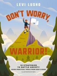  Don\'t Worry, Warrior!: 10 Strategies to Battle Anxiety Using Practical Tools from God\'s Word 