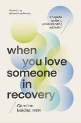  When You Love Someone in Recovery: A Hopeful Guide to Understanding Addiction 