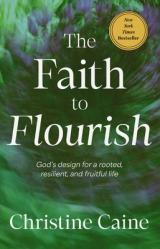  The Faith to Flourish: God\'s Design for a Rooted, Resilient, and Fruitful Life 