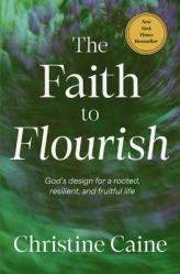  The Faith to Flourish: God\'s Design for a Rooted, Resilient, and Fruitful Life 
