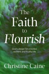  The Faith to Flourish: God\'s Design for a Rooted, Resilient, and Fruitful Life 