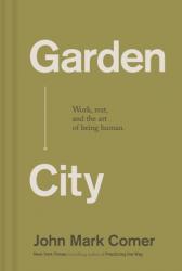  Garden City: Work, Rest, and the Art of Being Human 