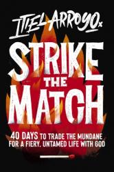  Strike the Match: 40 Days to Trade the Mundane for a Fiery, Untamed Life with God 