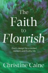  The Faith to Flourish: God\'s Design for a Rooted, Resilient, and Fruitful Life 