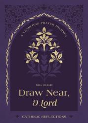  Draw Near, O Lord: A Yearlong Prayer Journey - Catholic Reflections 