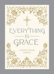  Everything Is Grace: Catholic Prayer Journal 