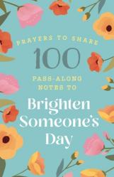  100 Pass-Along Notes to Brighten Someone\'s Day: Prayers to Share (Shareable Messages of Encouragement with a Prayer, Scripture, and Inspirational Quot 