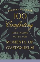  100 Comforting Pass-Along Notes for Moments of Overwhelm: Prayers to Share (Shareable Messages of Encouragement with a Prayer, Scripture, and Inspirat 