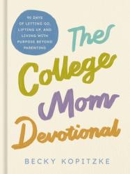  The College Mom Devotional: 90 Days of Letting Go, Lifting Up, and Living with Purpose Beyond Parenting (90 Daily Devotions) 