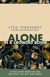  Alone in a Crowded Room: Living Loved When You Feel Less Than, Left Out, and Lonely 
