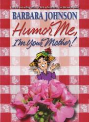  Humor Me, I\'m Your Mother: Finding the Funny in Motherhood 