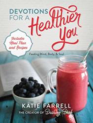  Devotions for a Healthier You: Feeding Mind, Body, and Soul (a 70-Day Devotional, Plus One-Week Meal Plan and Recipes) 